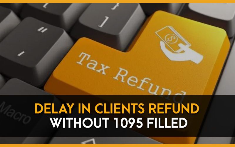 Delay in Clients Refund Without 1095 Filled