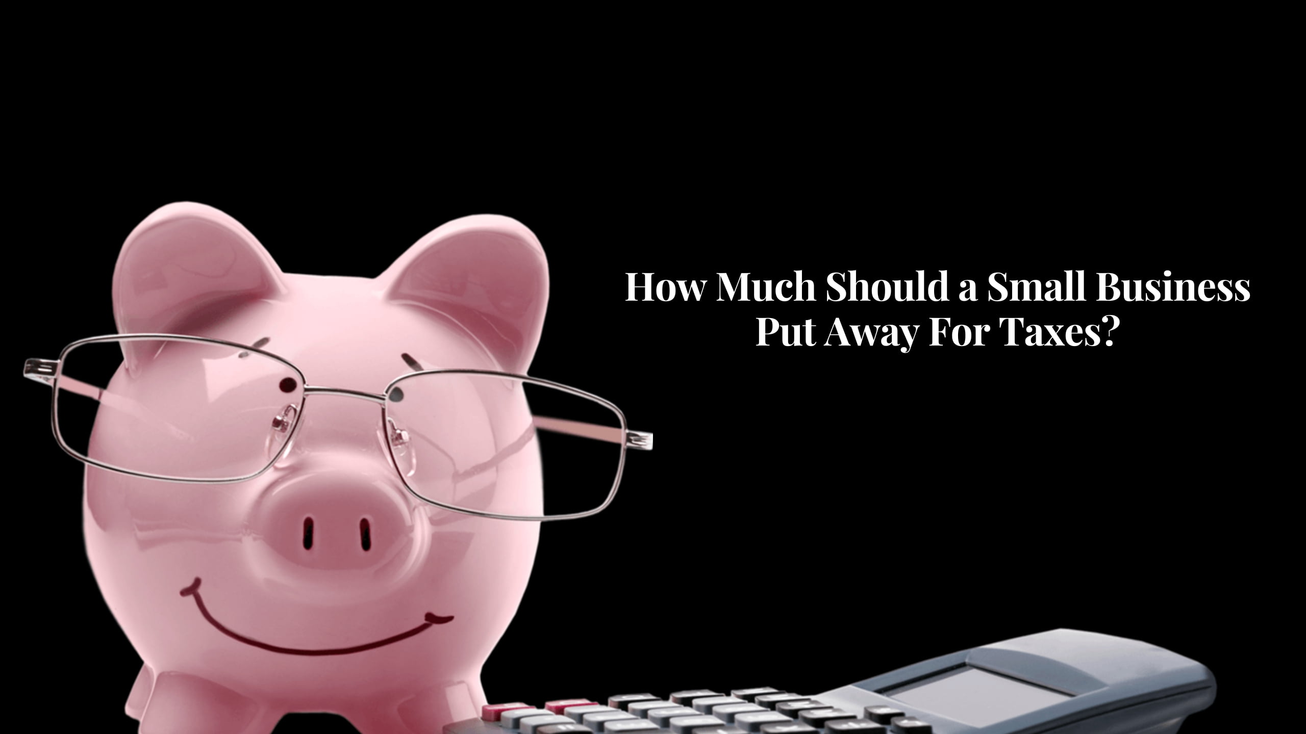 How Much Should a Small Business Put Away For Taxes?